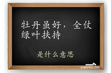 牡丹虽好，全仗绿叶扶持