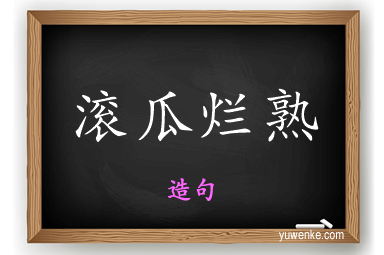 滚瓜烂熟怎么造句